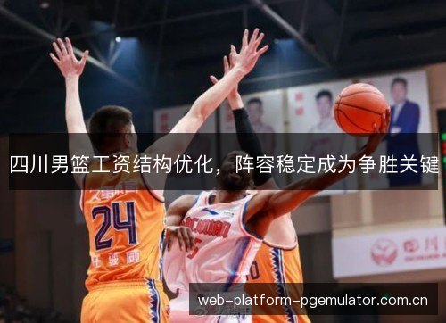四川男篮工资结构优化，阵容稳定成为争胜关键